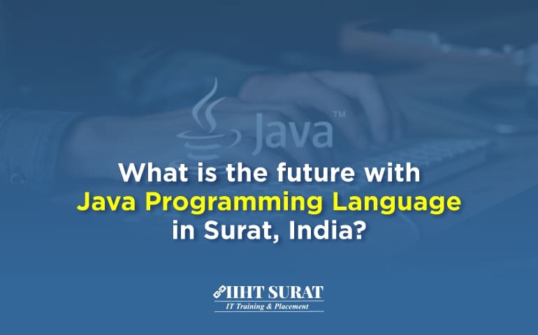 What is the Future with Java Programming Language in Surat, India?,IIHT Blog