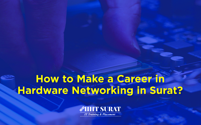 How To Make A Career In Hardware Networking In Surat?,IIHT Blog