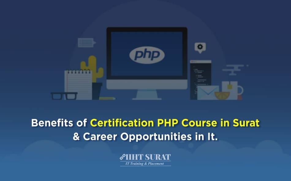 Benefits Of Certification Php Course In Surat and Career Opportunities In It,IIHT Blog