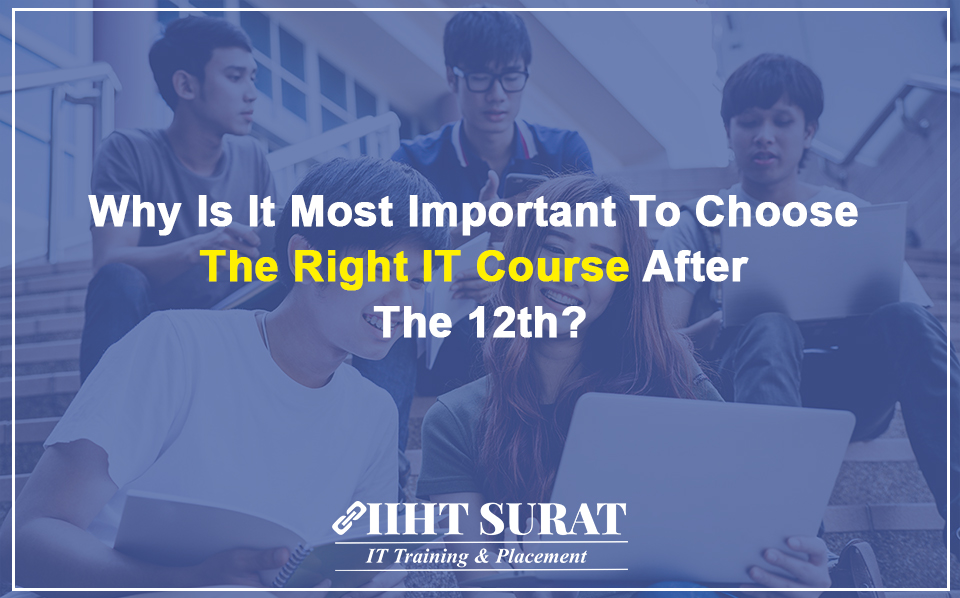 Why Is It Most Important To Choose The Right IT Course After The 12th?,IIHT Blog